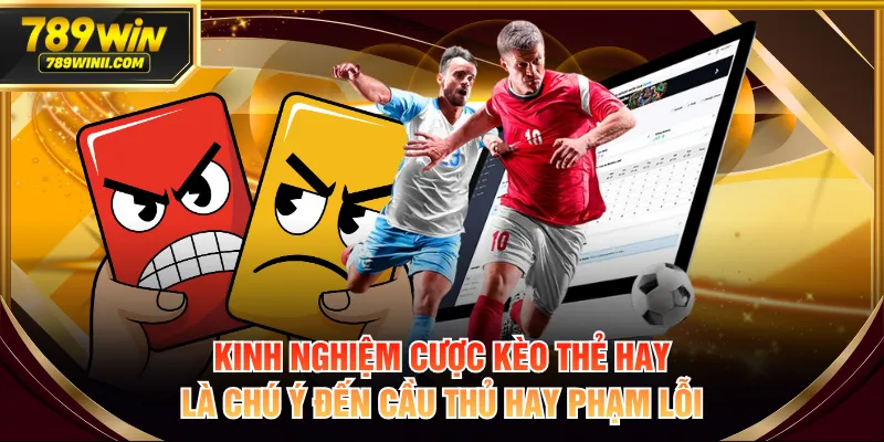 Kinh nghiệm cược kèo thẻ hay là chú ý đến cầu thủ hay phạm lỗi
